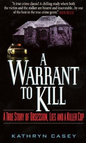 A Warrant to Kill: A True Story of Obsession, Lies and a Killer Cop by Kathryn Casey