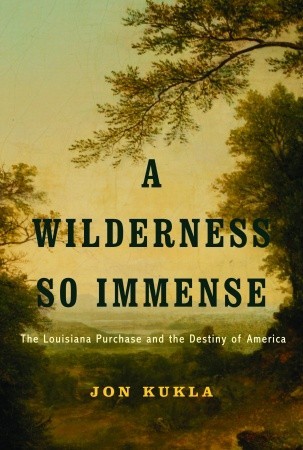 A Wilderness So Immense: The Louisiana Purchase and the Destiny of America (Lewis & Clark Expedition) (2003) by Jon Kukla