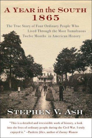 A Year in the South: 1865: The True Story of Four Ordinary People Who Lived Through the Most Tumultuous Twelve Months in American History (2004) by Stephen V. Ash