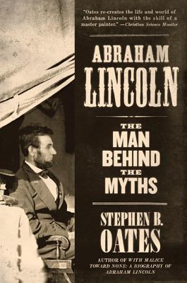 Abraham Lincoln: The Man Behind the Myths (2011) by Stephen B. Oates