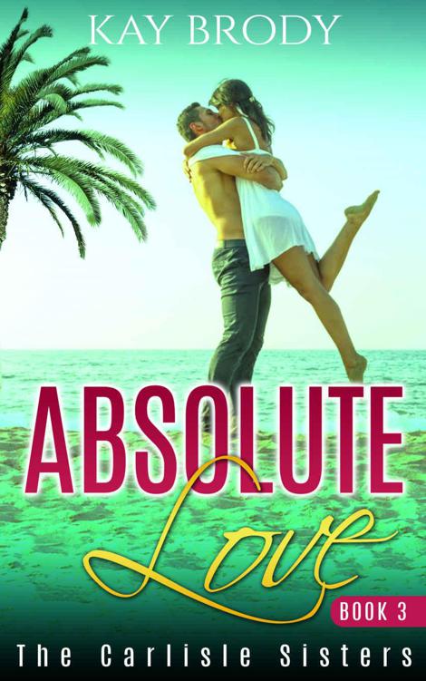 Absolute Love: A Hot, Romantic Suspense Series, Book 3 (The Carlisle Sisters)