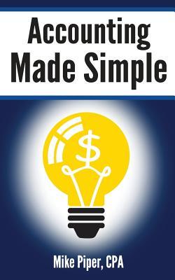 Accounting Made Simple: Accounting Explained in 100 Pages or Less (2012) by Mike Piper