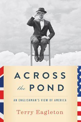 Across the Pond: An Englishman's View of America (2013) by Terry Eagleton