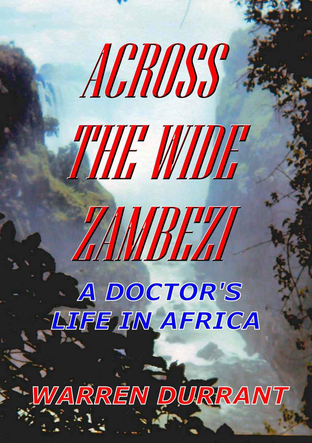 Across the Wide Zambezi: A Doctor's Life in Africa by Warren Durrant