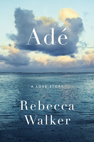 Adé: A Love Story (2013) by Rebecca Walker