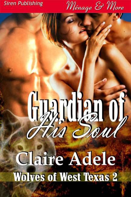 Adele, Claire - Guardian of His Soul [Wolves of West Texas 2] (Siren Publishing Ménage and More)