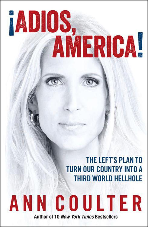 Adios, America: The Left's Plan to Turn Our Country into a Third World Hellhole by Coulter, Ann