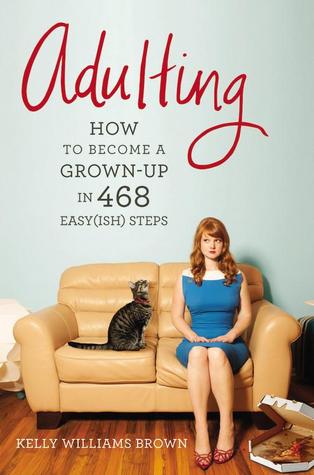 Adulting: How to Become a Grown-up in 468 Easy(ish) Steps (2013) by Kelly Williams Brown