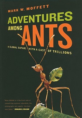 Adventures among Ants: A Global Safari with a Cast of Trillions (2010) by Mark W. Moffett