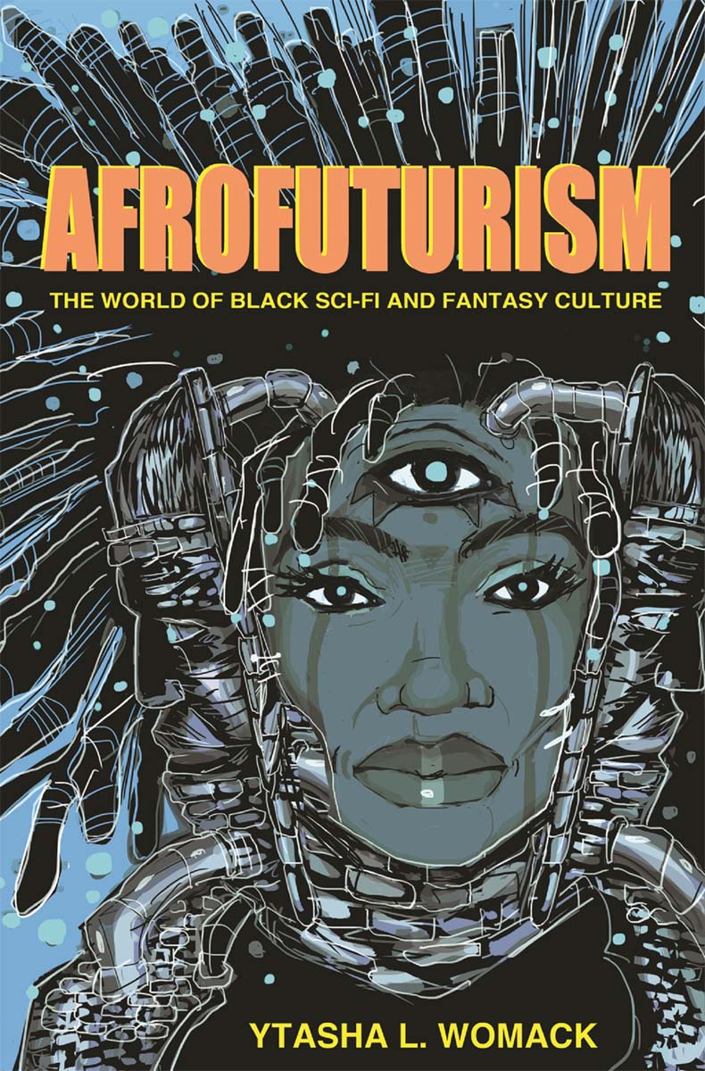 Afrofuturism: The World of Black Sci-Fi and Fantasy Culture by Ytasha L. Womack