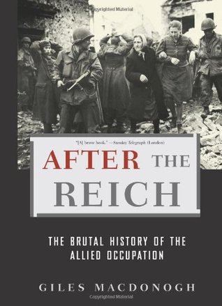 After the Reich: The Brutal History of the Allied Occupation (2007) by Giles MacDonogh