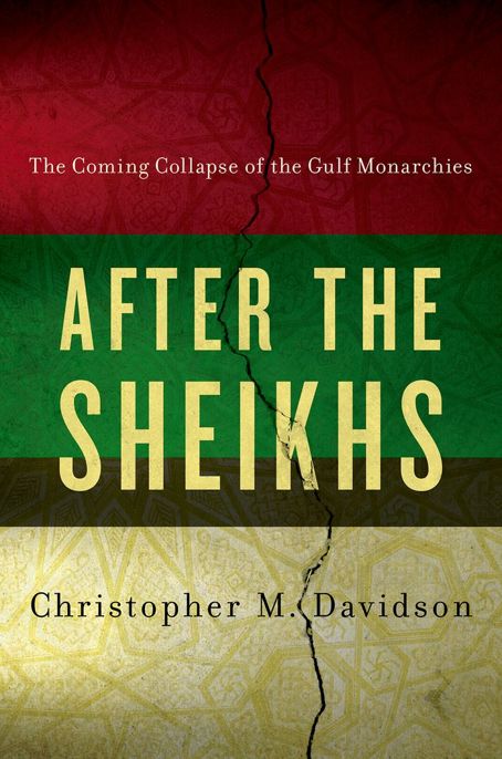 After the Sheikhs: The Coming Collapse of the Gulf Monarchies by Christopher Davidson