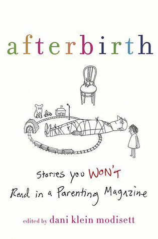 Afterbirth: Stories You Won't Read in a Parenting Magazine (2009) by Dani Klein Modisett