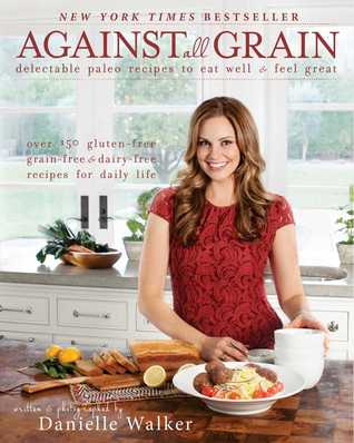 Against All Grain: Delectable Paleo Recipes to Eat Well & Feel Great (2013) by Danielle Walker