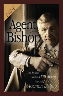 Agent Bishop: True Stories from an FBI Agent Moonlighting as a Mormon Bishop (2009) by Mike McPheters