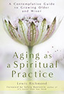 Aging as a Spiritual Practice: A Contemplative Guide to Growing Older and Wiser (2012) by Lewis Richmond