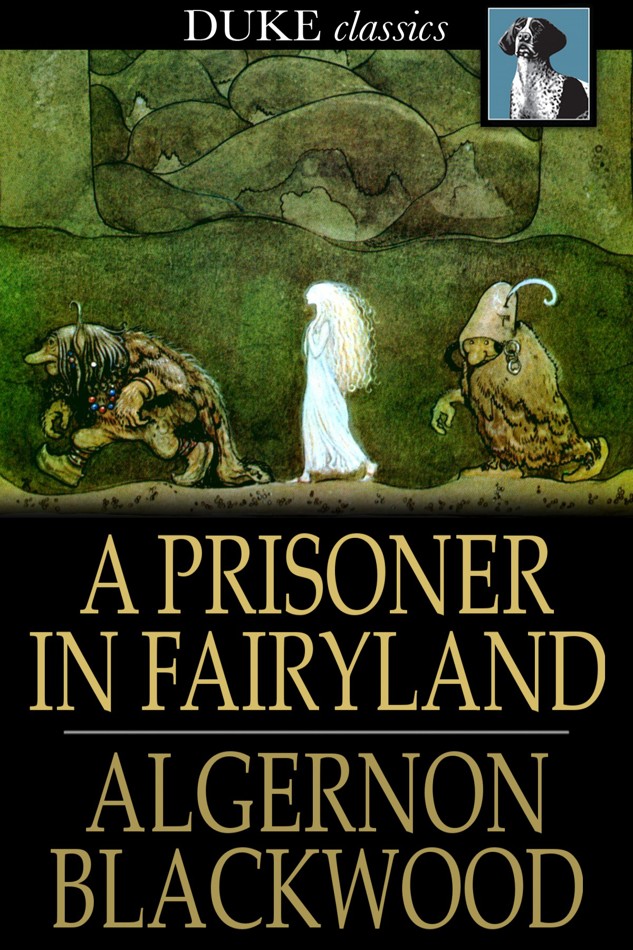 Algernon Blackwood by A Prisoner in Fairyland