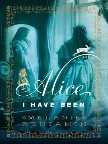 Alice I Have Been: A Novel by Melanie Benjamin