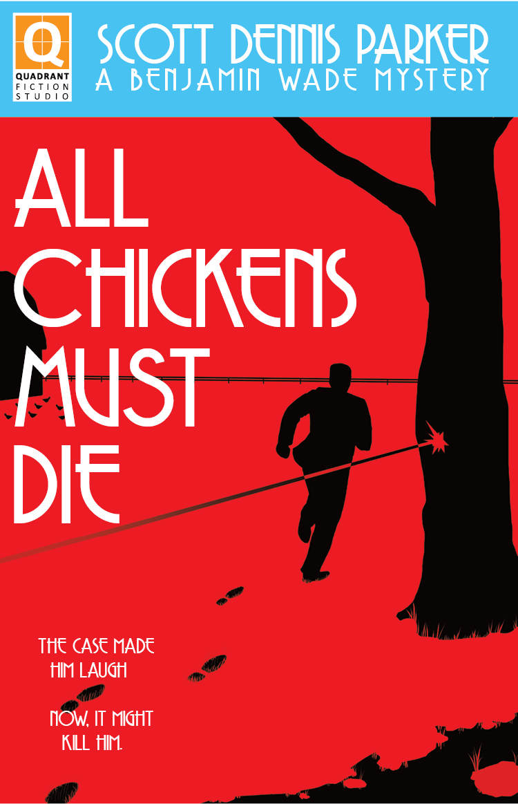 All Chickens Must Die: A Benjamin Wade Mystery by Scott Dennis Parker