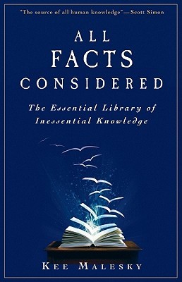 All Facts Considered: The Essential Library of Inessential Knowledge (2010) by Kee Malesky