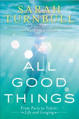 All Good Things: From Paris to Tahiti: Life and Longing (2013) by Sarah Turnbull