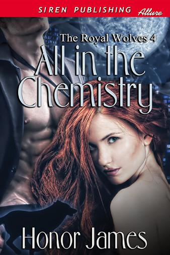 All in the Chemistry [The Royal Wolves 4] (Siren Publishing Allure)