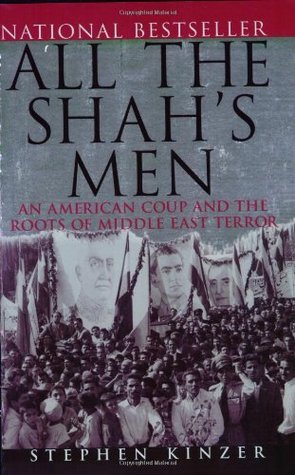 All the Shah's Men: An American Coup and the Roots of Middle East Terror (2004) by Stephen Kinzer