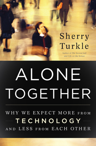 Alone Together: Why We Expect More from Technology and Less from Each Other (2011) by Sherry Turkle