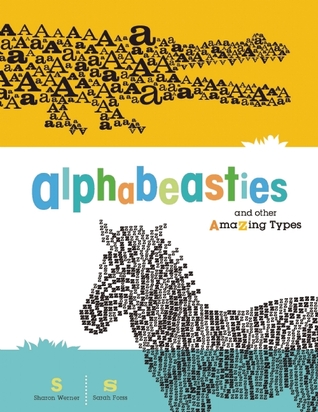 Alphabeasties and Other Amazing Types (2009) by Sharon Werner