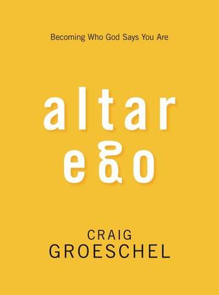 Altar Ego: Becoming Who God Says You Are (2013) by Craig Groeschel