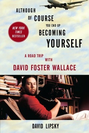 Although Of Course You End Up Becoming Yourself: A Road Trip with David Foster Wallace (2010) by David Lipsky