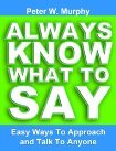 Always Know What To Say - Easy Ways To Approach And Talk To Anyone (2000) by Peter W. Murphy