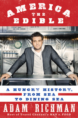 America the Edible: A Hungry History, From Sea to Dining Sea (2010) by Adam Richman