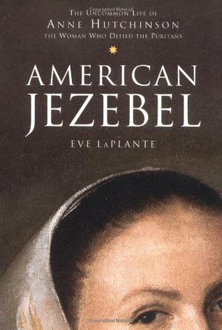 American Jezebel: The Uncommon Life of Anne Hutchinson, the Woman Who Defied the Puritans (2004) by Eve LaPlante