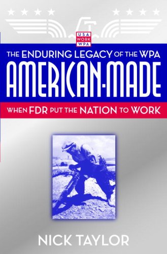 American-Made: The Enduring Legacy of the WPA : When FDR Put the Nation to Work by Nick Taylor