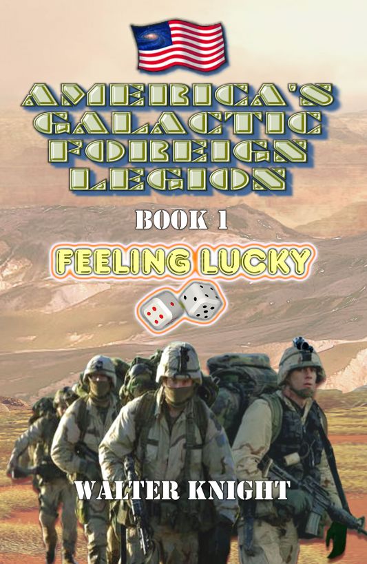 America's Galactic Foreign Legion - Book 1: Feeling Lucky by Walter Knight