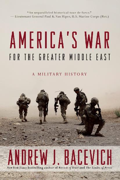 America's War for the Greater Middle East: A Military History by Andrew J. Bacevich