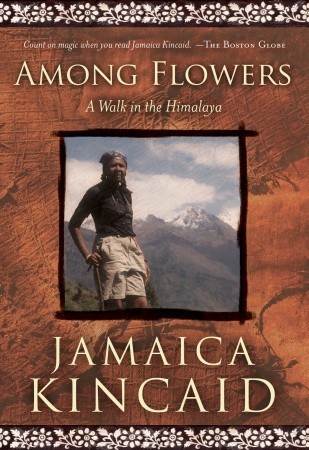 Among Flowers: A Walk in the Himalaya (2007) by Jamaica Kincaid
