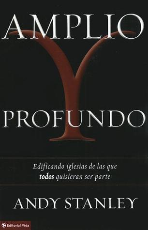 Amplio y Profundo: Edificando Iglesias de las Que Todos Quisieran Ser Parte (2012) by Andy Stanley