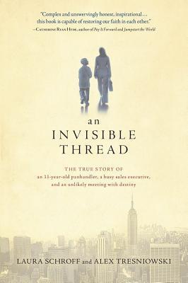 An Invisible Thread: The True Story of an 11-Year-Old Panhandler, a Busy Sales Executive, and an Unlikely Meeting with Destiny (2000) by Laura Schroff