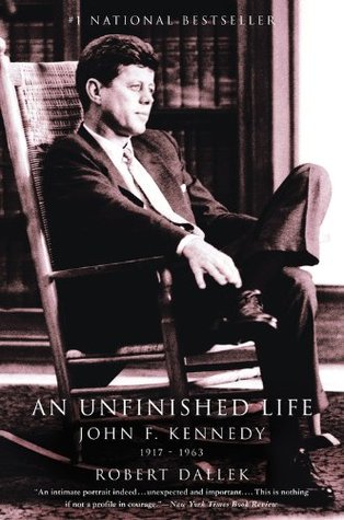 An Unfinished Life: John F. Kennedy, 1917-1963 (2004) by Robert Dallek