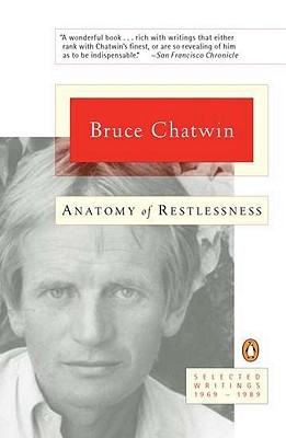 Anatomy of Restlessness: Selected Writings, 1969-1989 (1997) by Bruce Chatwin