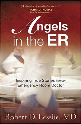 Angels in the ER: Inspiring True Stories from an Emergency Room Doctor (2008) by Robert D. Lesslie