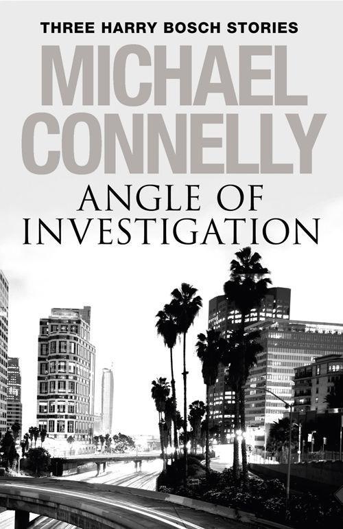 Angle of Investigation: Three Harry Bosch Short Stories by Michael Connelly