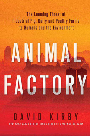 Animal Factory: The Looming Threat of Industrial Pig, Dairy, and Poultry Farms to Humans and the Environment (2010) by David  Kirby