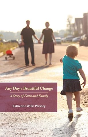 Any Day a Beautiful Change: A Story of Faith and Family (2012) by Katherine Willis Pershey