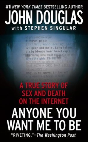 Anyone You Want Me to Be: A True Story of Sex and Death on the Internet (2004) by John E. Douglas