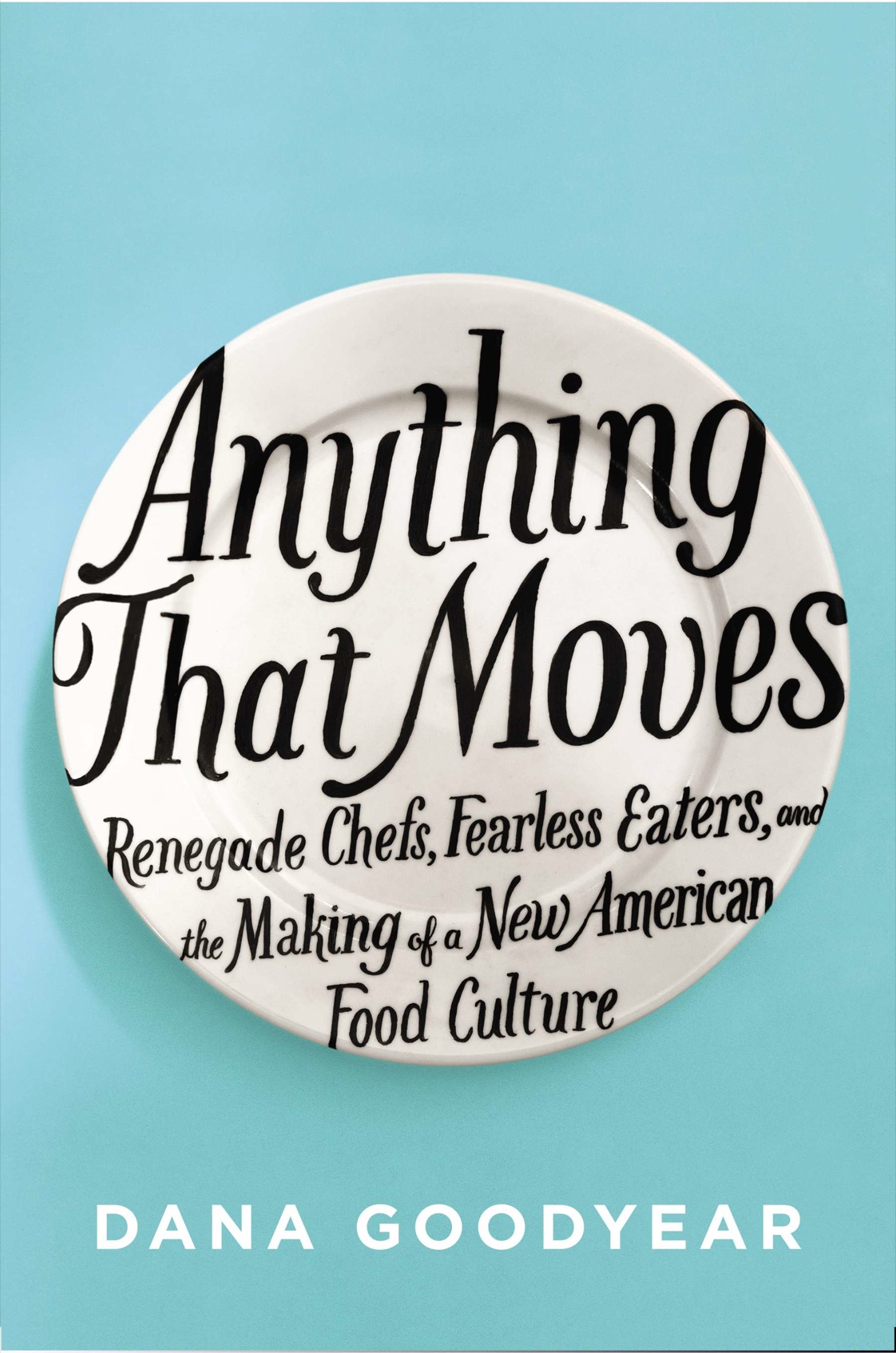 Anything That Moves (2013) by Dana Goodyear