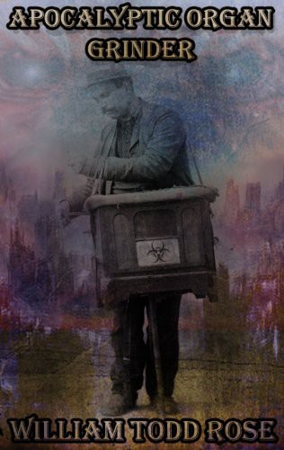 Apocalyptic Organ Grinder by William Todd Rose