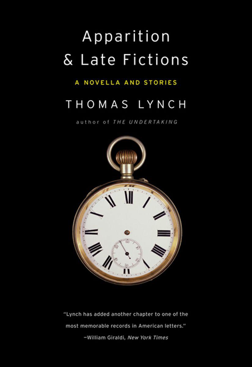 Apparition & Late Fictions: A Novella and Stories by Thomas Lynch